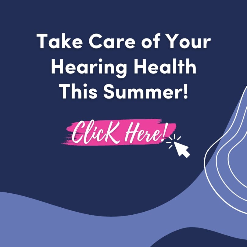 Take Care of Your Hearing Health This Summer!